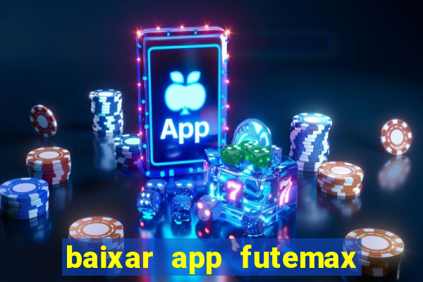 baixar app futemax futebol ao vivo